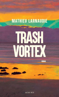 Mathieu Larnaudie: Trash Vortex (Paperback, Français language, Actes sud)