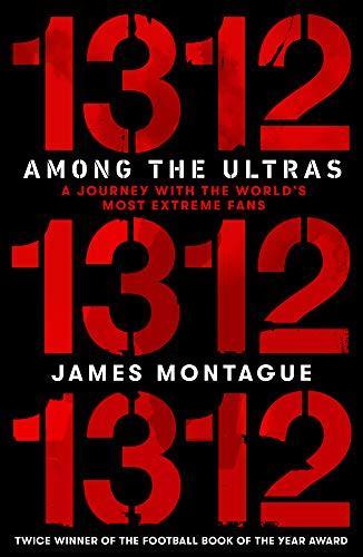 James Montague: 1312: Among the Ultras : A journey with the world's most extreme fans (2020)