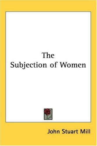 John Stuart Mill: The Subjection Of Women (Paperback, Kessinger Publishing)