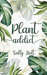 Sully Holt: Plant addict (EBook, Auto-édition)