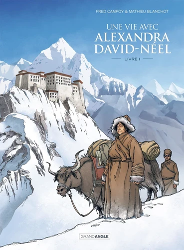 Frédéric Campoy, Mathieu Blanchot: Une vie avec Alexandra David-Néel (Hardcover, French language, 2016, Grand angle)