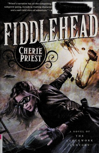 Cherie Priest: Fiddlehead (2013, Tor)