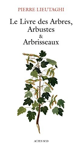 Pierre Lieutaghi: Le Livre des Arbres, Arbustes et Arbrisseaux (Paperback, French language, 2004, Actes Sud)