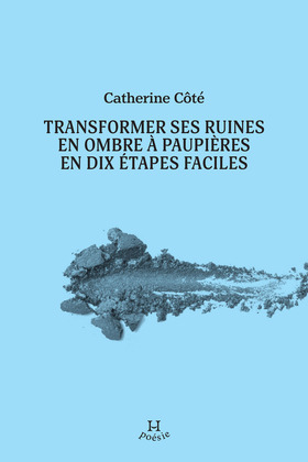 Catherine Côté: Transformer ses ruines en ombre à paupières en dix étapes faciles (EBook, 2025, Hamac)