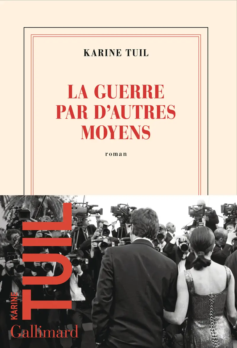 Karine Tuil: La guerre par d'autres moyens (Gallimard)