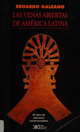 Eduardo Galeano: Las venas abiertas de América Latina (Spanish language, 2002, Siglo Veintiuno)