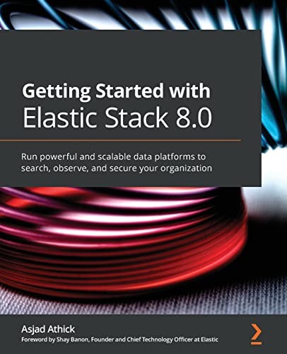 Asjad Athick: Getting Started with Elastic Stack 8.0 (2022, Packt Publishing, Limited, Packt Publishing)