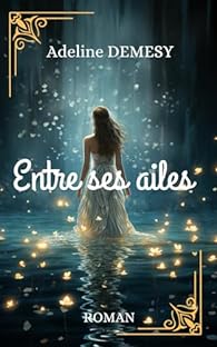 Adeline Demesy: Entre ses ailes (Paperback, Autoédition)