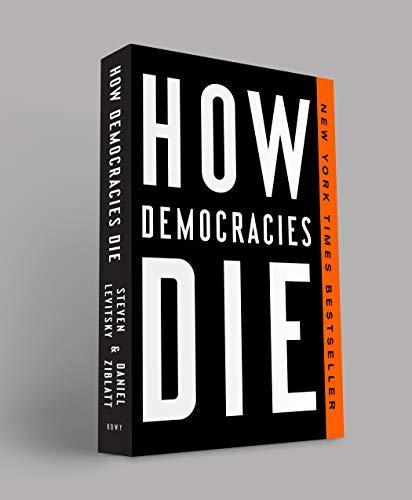 Steven Levitsky, Daniel Ziblatt: How Democracies Die (2019)