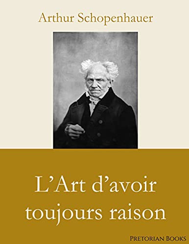 Arthur Schopenhauer: L'Art d'avoir toujours raison (Paperback, Pretorian Books)