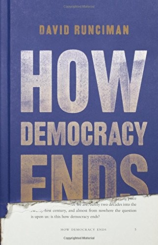 David Runciman: How democracy ends (2018, Basic Books)